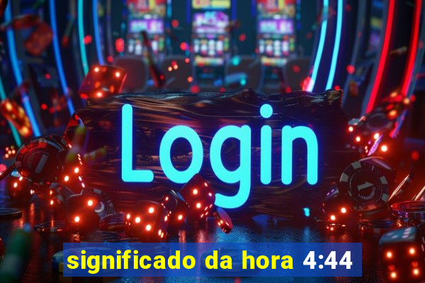 significado da hora 4:44